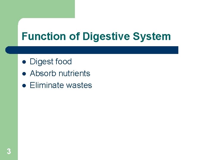 Function of Digestive System l l l 3 Digest food Absorb nutrients Eliminate wastes