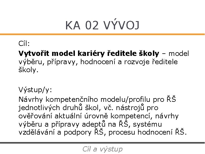 KA 02 VÝVOJ Cíl: Vytvořit model kariéry ředitele školy – model výběru, přípravy, hodnocení