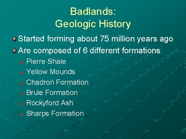 Badlands: Geologic History Started forming about 75 million years ago Are composed of 6