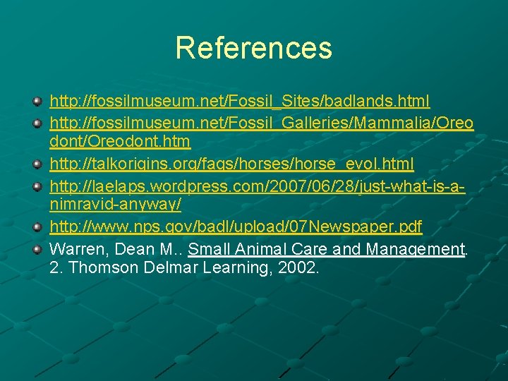 References http: //fossilmuseum. net/Fossil_Sites/badlands. html http: //fossilmuseum. net/Fossil_Galleries/Mammalia/Oreo dont/Oreodont. htm http: //talkorigins. org/faqs/horse_evol. html
