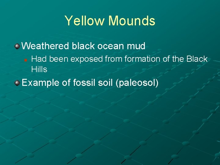 Yellow Mounds Weathered black ocean mud n Had been exposed from formation of the