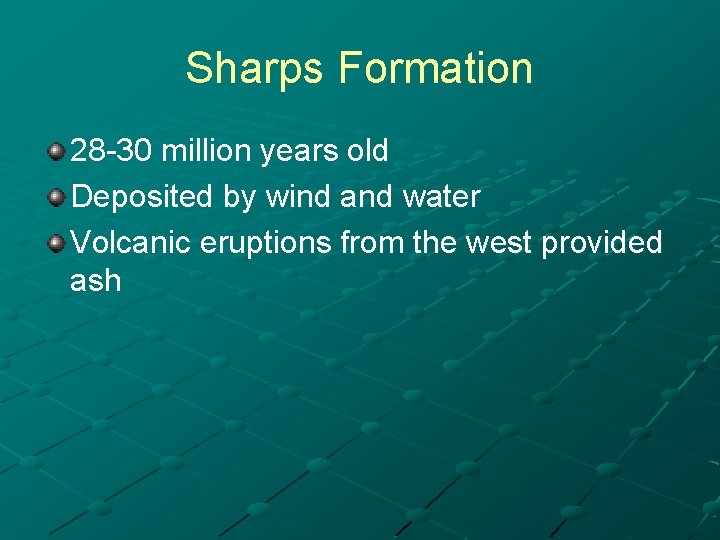 Sharps Formation 28 -30 million years old Deposited by wind and water Volcanic eruptions