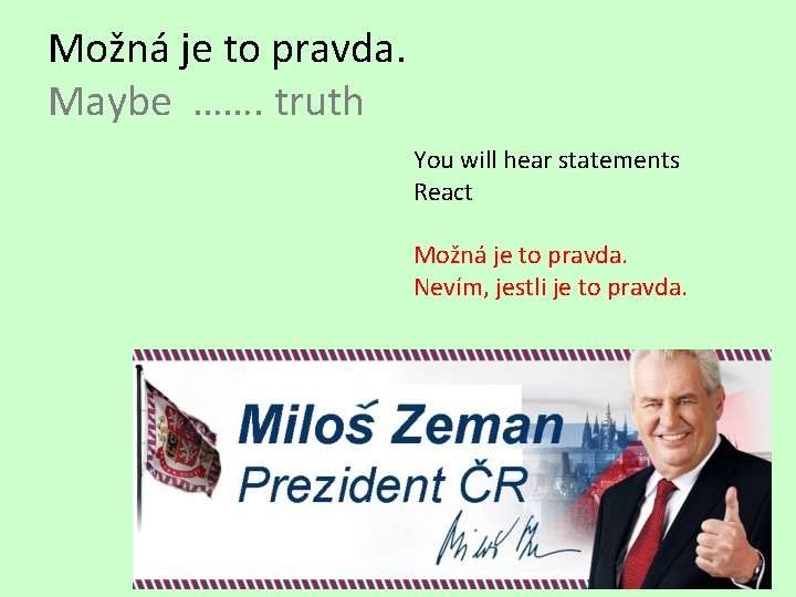 Možná je to pravda. Maybe ……. truth You will hear statements React Možná je