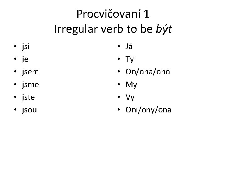 Procvičovaní 1 Irregular verb to be být • • • jsi je jsem jsme
