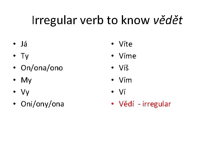 Irregular verb to know vědět • • • Já Ty On/ona/ono My Vy Oni/ony/ona