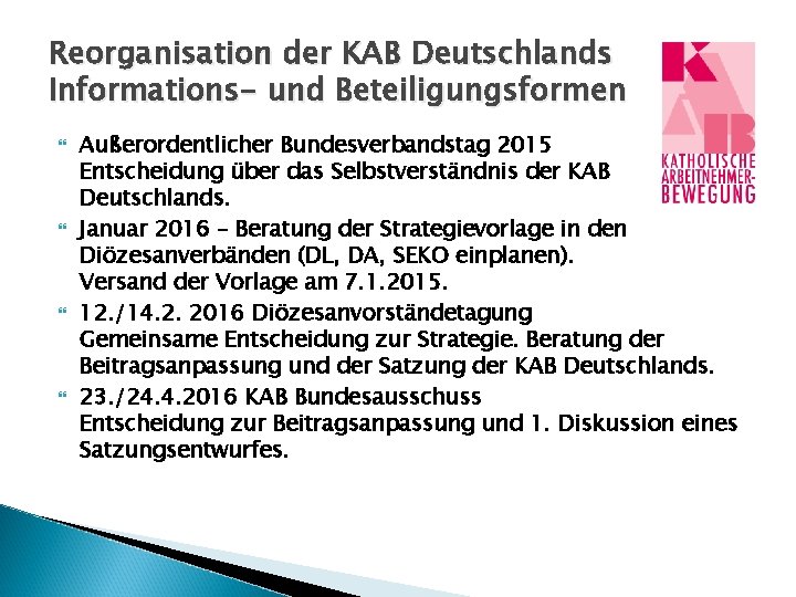 Reorganisation der KAB Deutschlands Informations- und Beteiligungsformen Außerordentlicher Bundesverbandstag 2015 Entscheidung über das Selbstverständnis