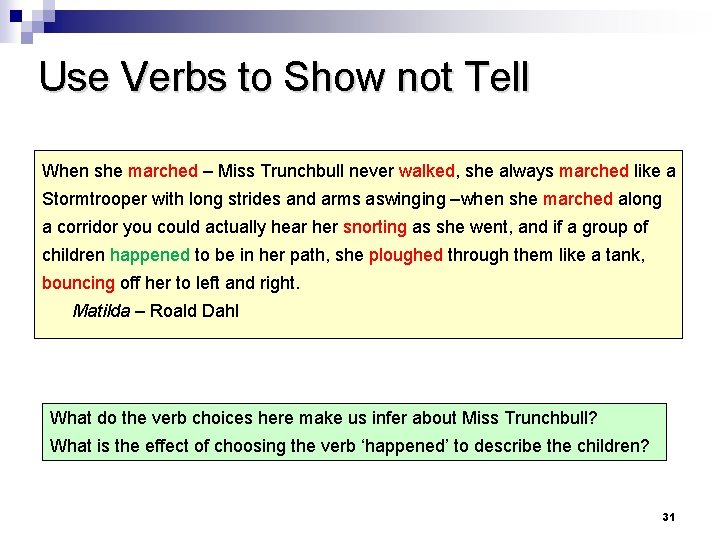 Use Verbs to Show not Tell When she marched – Miss Trunchbull never walked,