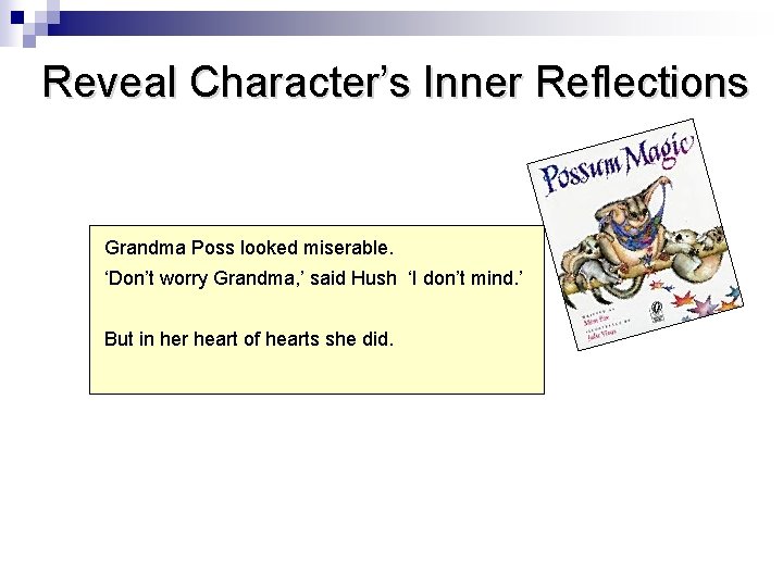 Reveal Character’s Inner Reflections Grandma Poss looked miserable. ‘Don’t worry Grandma, ’ said Hush