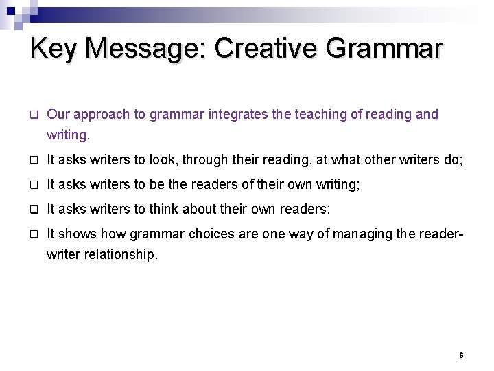 Key Message: Creative Grammar q Our approach to grammar integrates the teaching of reading