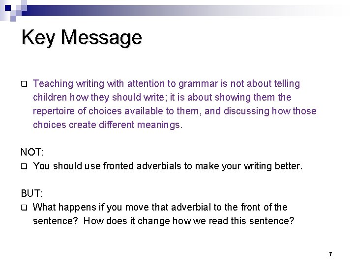 Key Message q Teaching writing with attention to grammar is not about telling children