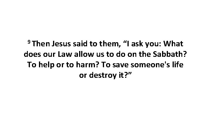 9 Then Jesus said to them, “I ask you: What does our Law allow