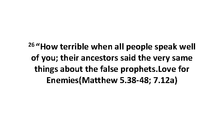 26 “How terrible when all people speak well of you; their ancestors said the