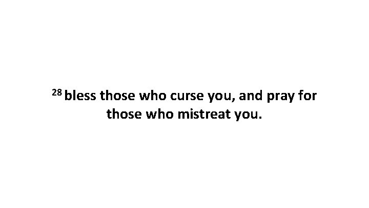 28 bless those who curse you, and pray for those who mistreat you. 