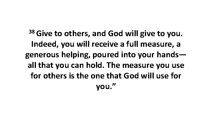 38 Give to others, and God will give to you. Indeed, you will receive