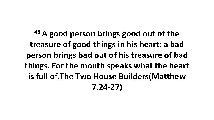 45 A good person brings good out of the treasure of good things in