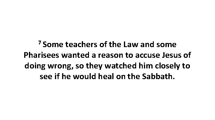 7 Some teachers of the Law and some Pharisees wanted a reason to accuse