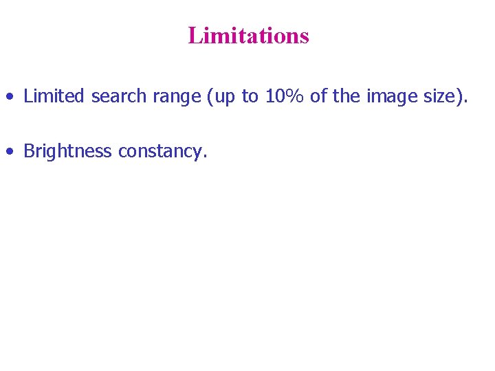 Limitations • Limited search range (up to 10% of the image size). • Brightness