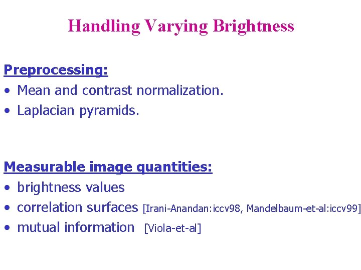 Handling Varying Brightness Preprocessing: • Mean and contrast normalization. • Laplacian pyramids. Measurable image