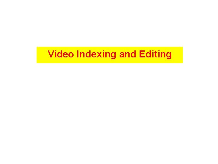 Video Indexing and Editing 
