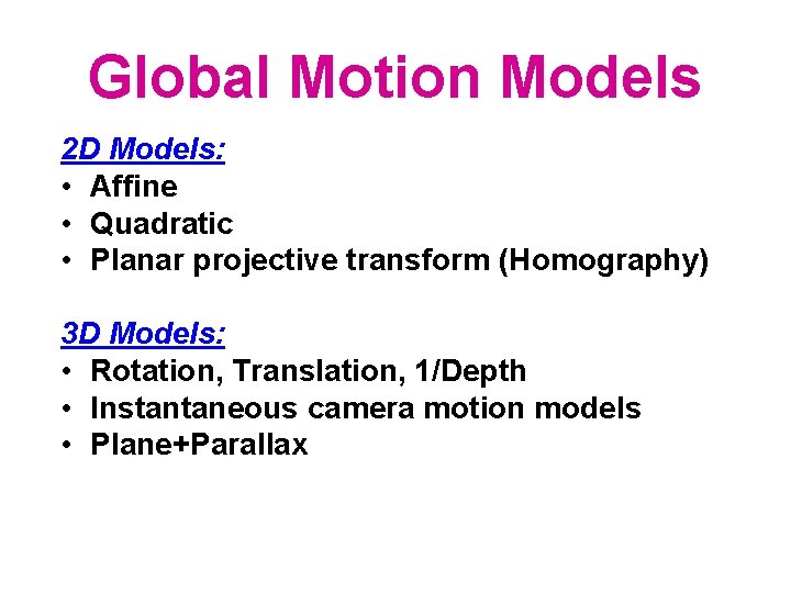 Global Motion Models 2 D Models: • Affine • Quadratic • Planar projective transform