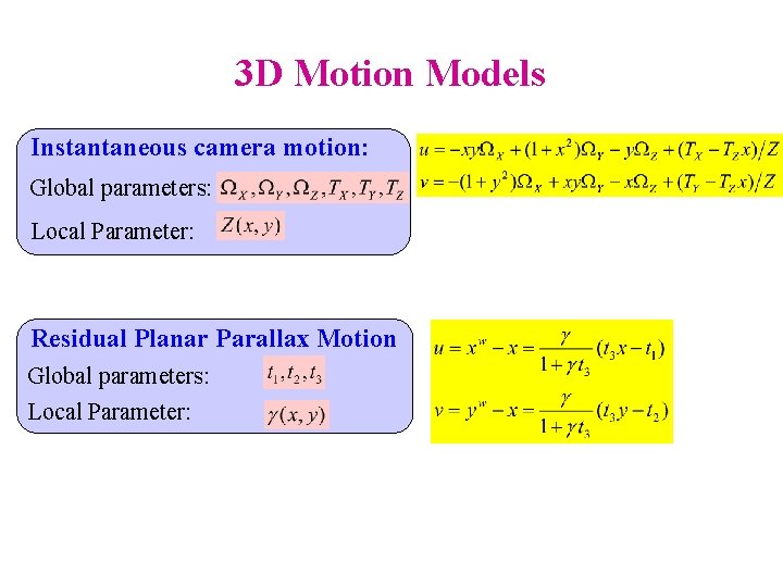 3 D Motion Models Instantaneous camera motion: Global parameters: Local Parameter: Residual Planar Parallax