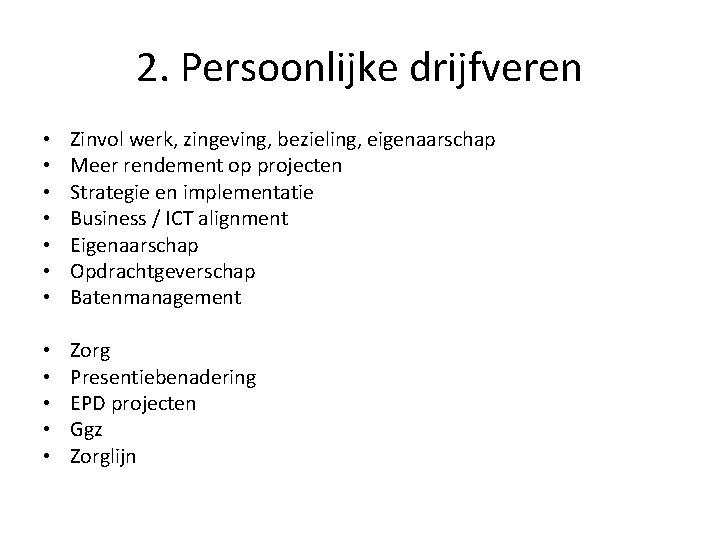 2. Persoonlijke drijfveren • • Zinvol werk, zingeving, bezieling, eigenaarschap Meer rendement op projecten