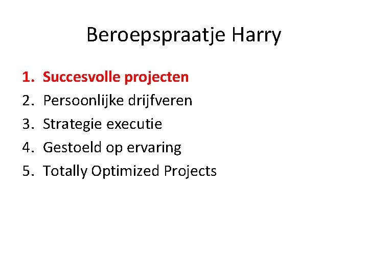 Beroepspraatje Harry 1. 2. 3. 4. 5. Succesvolle projecten Persoonlijke drijfveren Strategie executie Gestoeld