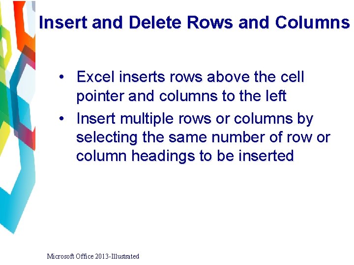 Insert and Delete Rows and Columns • Excel inserts rows above the cell pointer