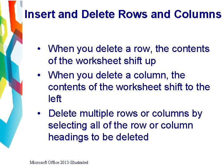 Insert and Delete Rows and Columns • When you delete a row, the contents