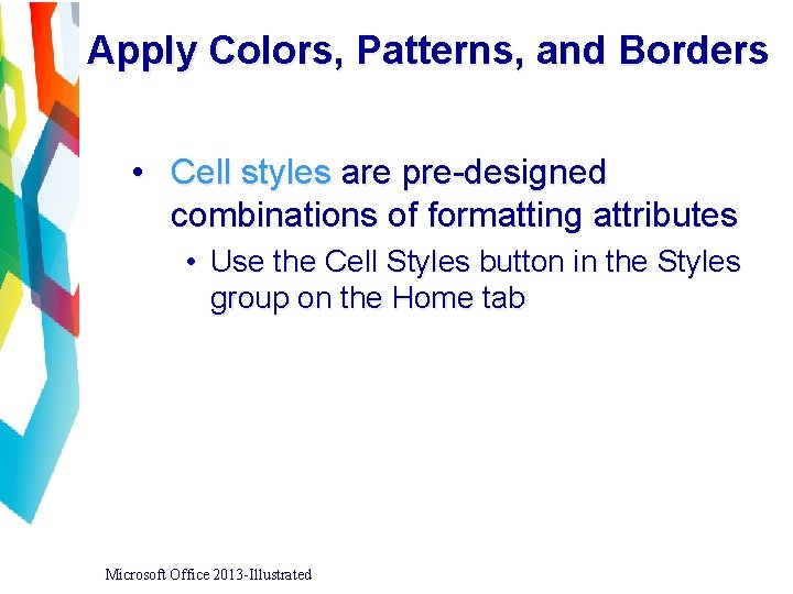 Apply Colors, Patterns, and Borders • Cell styles are pre-designed combinations of formatting attributes