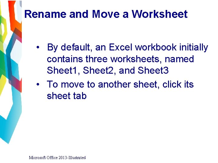 Rename and Move a Worksheet • By default, an Excel workbook initially contains three