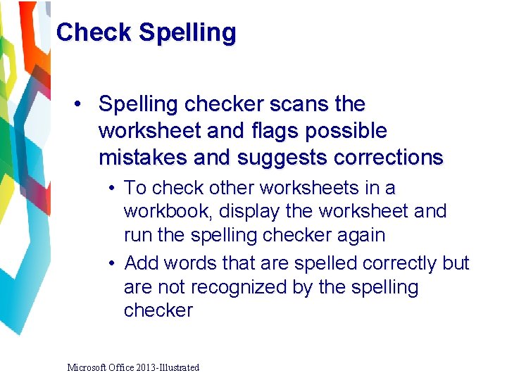 Check Spelling • Spelling checker scans the worksheet and flags possible mistakes and suggests