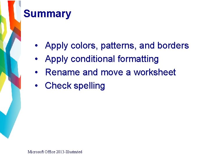 Summary • • Apply colors, patterns, and borders Apply conditional formatting Rename and move