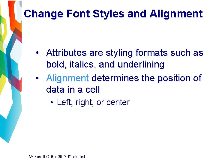 Change Font Styles and Alignment • Attributes are styling formats such as bold, italics,