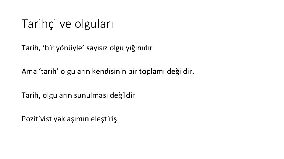 Tarihçi ve olguları Tarih, ‘bir yönüyle’ sayısız olgu yığınıdır Ama ‘tarih’ olguların kendisinin bir