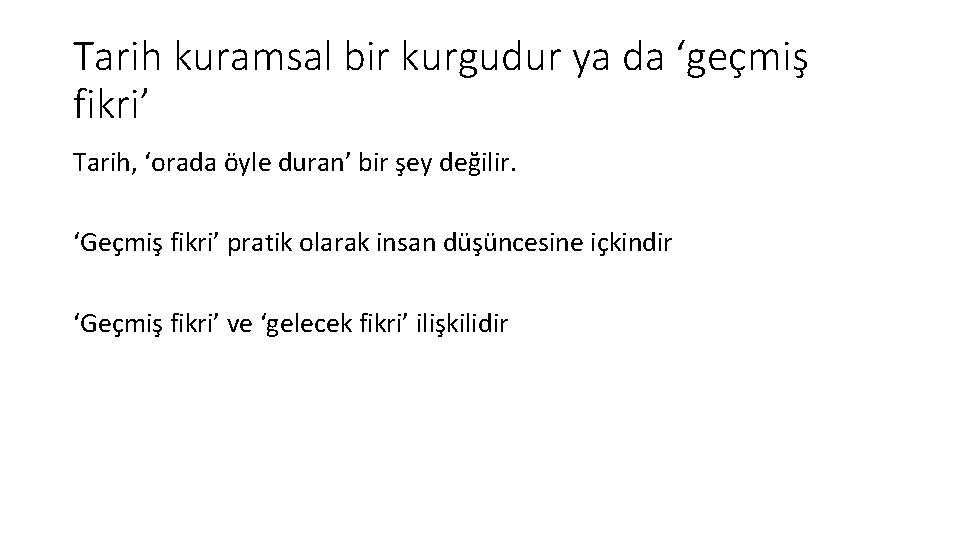 Tarih kuramsal bir kurgudur ya da ‘geçmiş fikri’ Tarih, ‘orada öyle duran’ bir şey