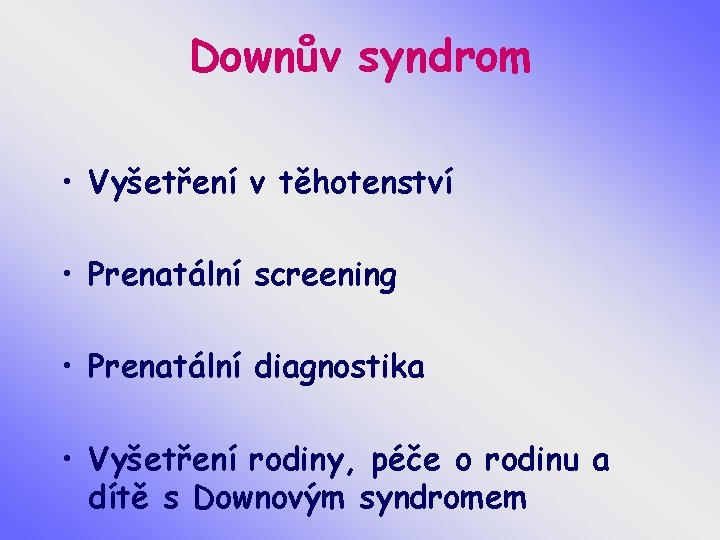 Downův syndrom • Vyšetření v těhotenství • Prenatální screening • Prenatální diagnostika • Vyšetření