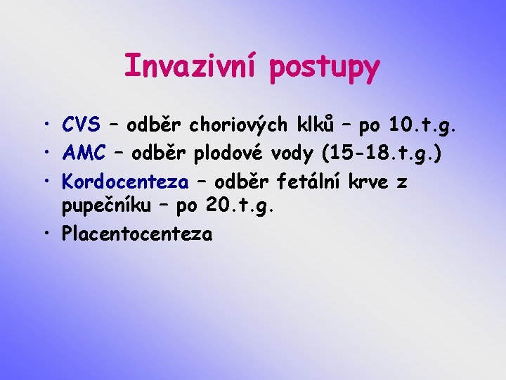 Invazivní postupy • CVS – odběr choriových klků – po 10. t. g. •