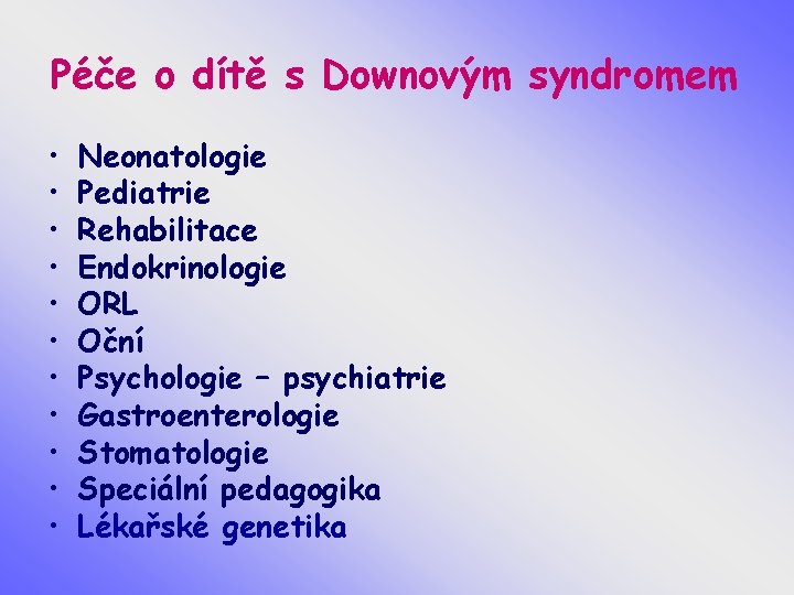 Péče o dítě s Downovým syndromem • • • Neonatologie Pediatrie Rehabilitace Endokrinologie ORL