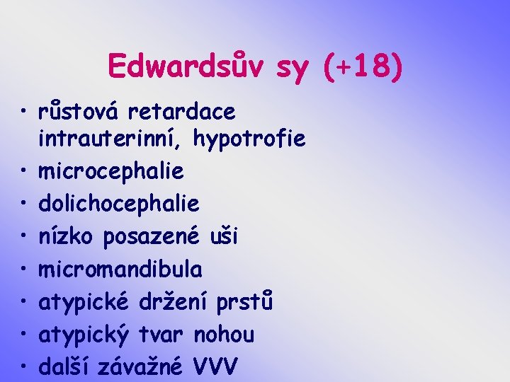 Edwardsův sy (+18) • růstová retardace intrauterinní, hypotrofie • microcephalie • dolichocephalie • nízko