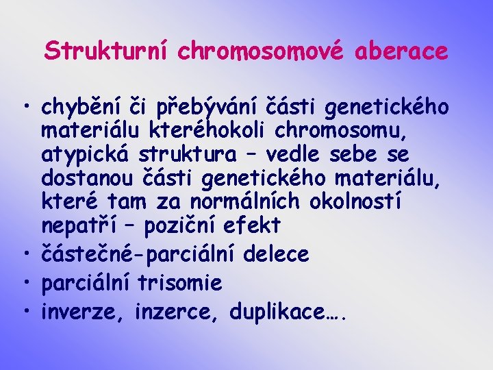 Strukturní chromosomové aberace • chybění či přebývání části genetického materiálu kteréhokoli chromosomu, atypická struktura