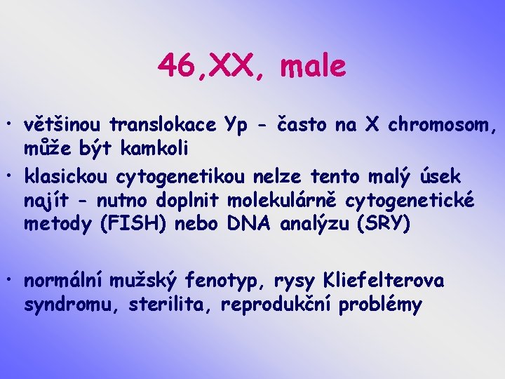 46, XX, male • většinou translokace Yp - často na X chromosom, může být