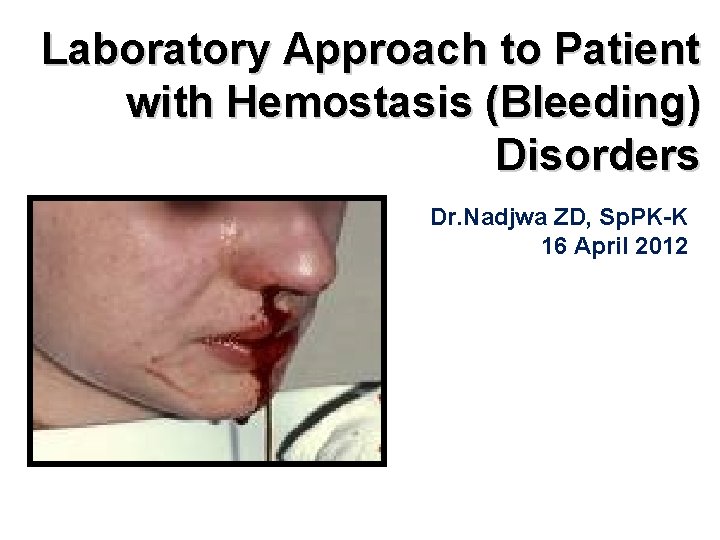 Laboratory Approach to Patient with Hemostasis (Bleeding) Disorders Dr. Nadjwa ZD, Sp. PK-K 16