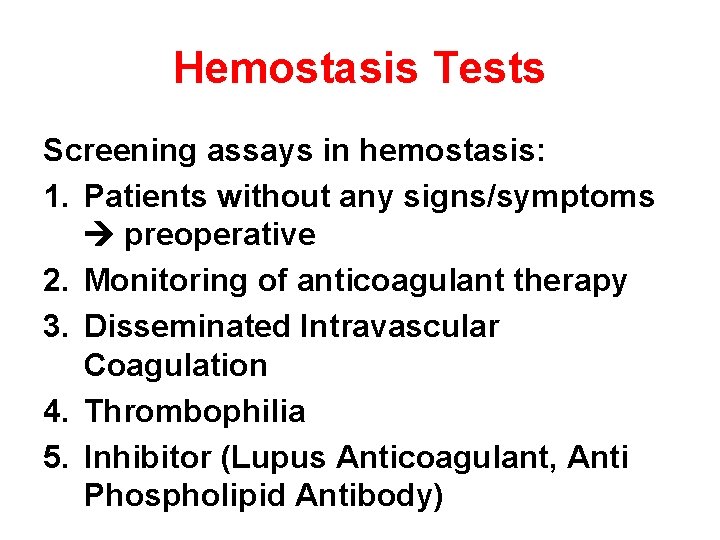Hemostasis Tests Screening assays in hemostasis: 1. Patients without any signs/symptoms preoperative 2. Monitoring