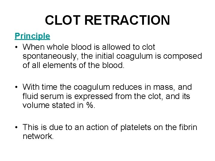 CLOT RETRACTION Principle • When whole blood is allowed to clot spontaneously, the initial