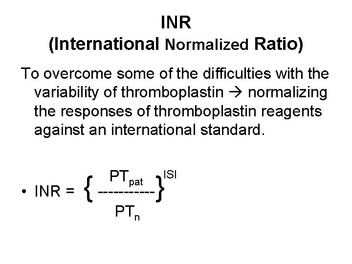 INR (International Normalized Ratio) To overcome some of the difficulties with the variability of