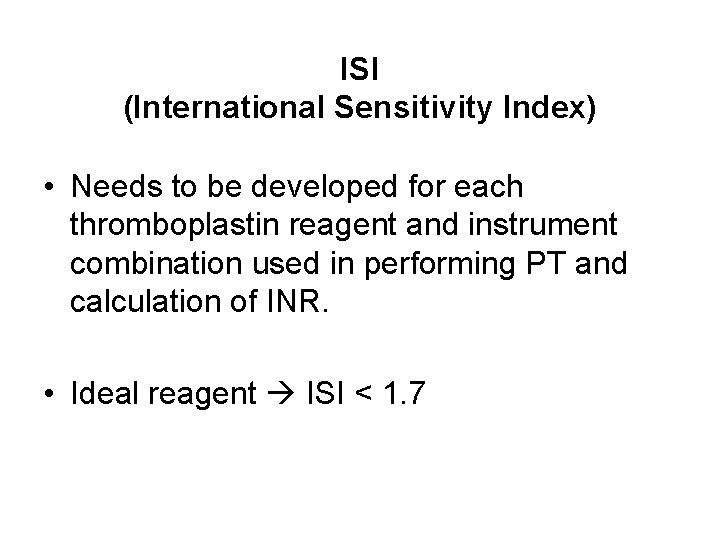 ISI (International Sensitivity Index) • Needs to be developed for each thromboplastin reagent and