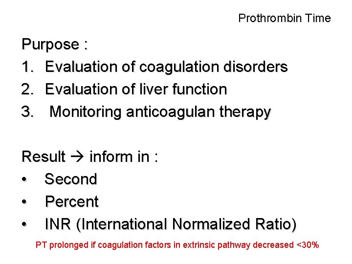 Prothrombin Time Purpose : 1. Evaluation of coagulation disorders 2. Evaluation of liver function