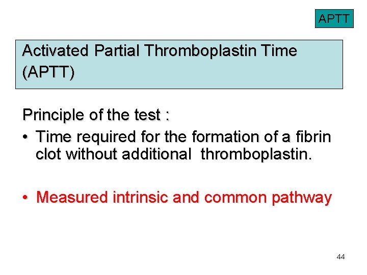 APTT Activated Partial Thromboplastin Time (APTT) Principle of the test : • Time required