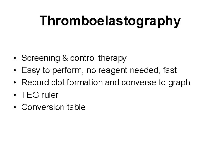 Thromboelastography • • • Screening & control therapy Easy to perform, no reagent needed,